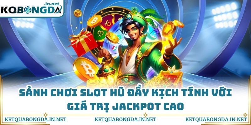 Sảnh chơi slot hũ đầy kịch tính với giá trị jackpot cao