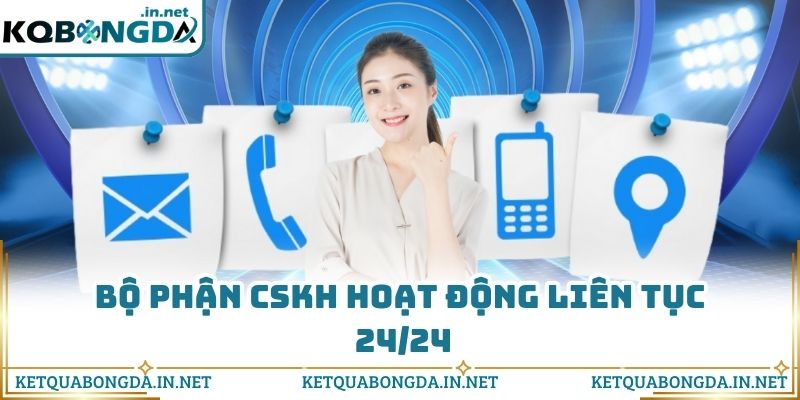 Bộ phận CSKH hoạt động liên tục 24/24