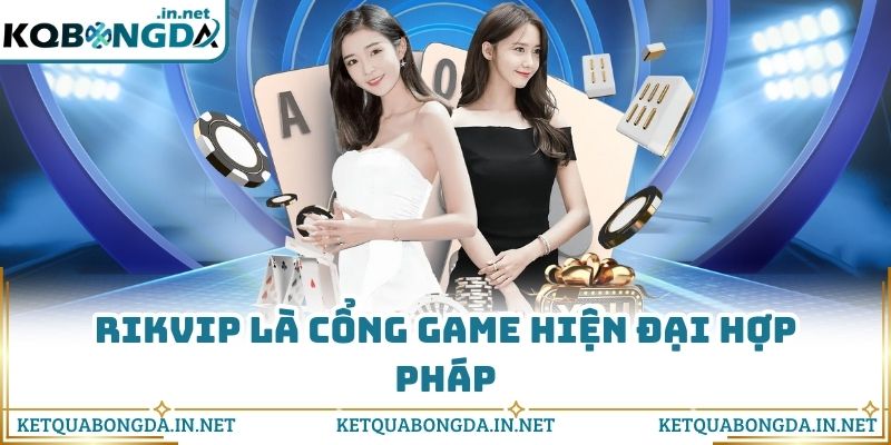 Rikvip là cổng game hiện đại hợp pháp