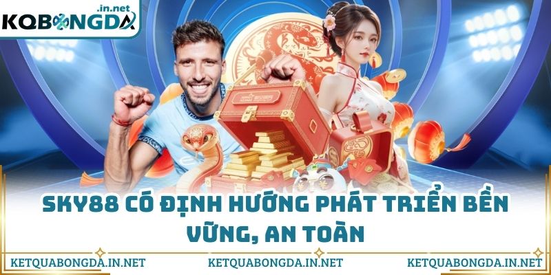 SKY88 có định hướng phát triển bền vững, an toàn